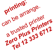 printing:   can be arrange.  a trusted printer Zero Plus Printers Tel 12 333 6712